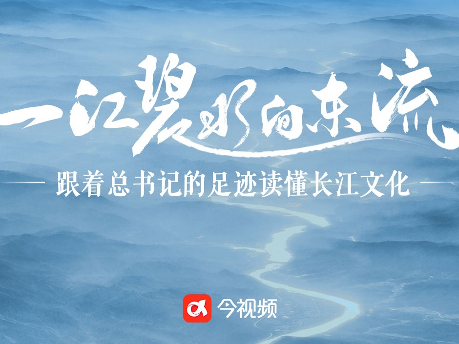 一江碧水向东流——跟着总书记的足迹读懂长江文化