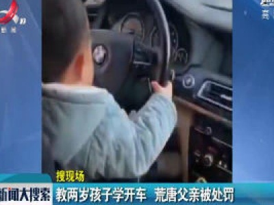 江苏盐城：教两岁孩子学开车 荒唐父亲被处罚