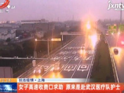 抗击疫情·上海：女子高速收费口求助 原来是赴武汉医疗队护士