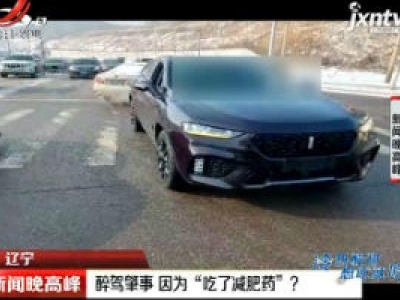 辽宁：醉驾肇事 因为“吃了减肥药”？