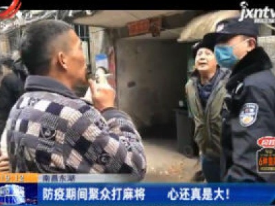 南昌东湖：防疫期间聚众打麻将 心还真是大！