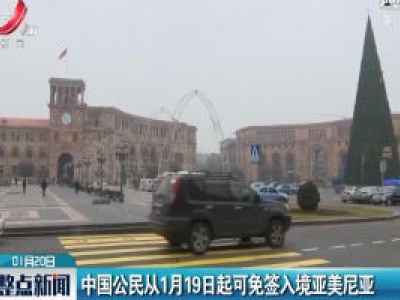 中国公民从1月19日起可免签入境亚美尼亚