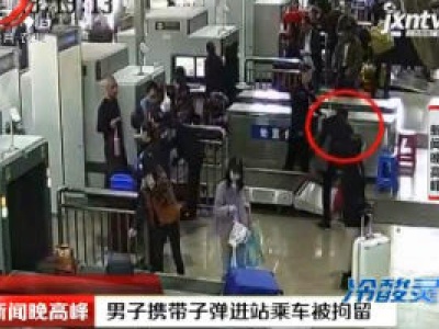 广西桂林：男子携带子弹进站乘车被拘留