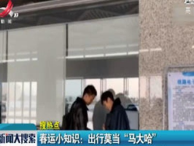 春运小知识：出行莫当“马大哈”