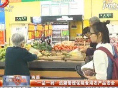 南昌：“一品一码”追溯管理保障食用农产品安全