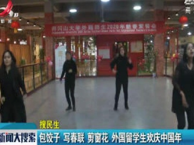 井冈山大学：包饺子 写春联 剪窗花 外国留学生欢庆中国年