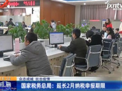 【众志成城 抗击疫情】国家税务总局：延长2月纳税申报期限