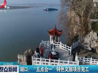 湖口：“五点合一”特色文旅项目完工