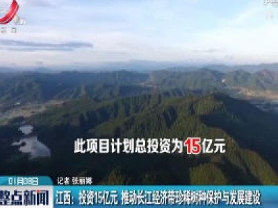 江西：投资15亿元 推动长江经济带珍稀树种保护与发展建设