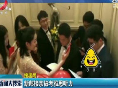 广东惠州：新郎接亲被考雅思听力