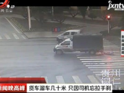 贵州铜仁：货车溜车几十米 只因司机忘拉手刹