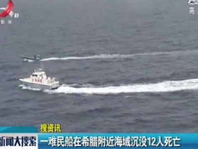 一难民船在希腊附近海域沉没12人死亡
