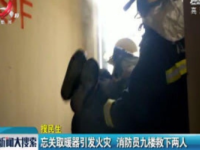泰和：忘记关取暖器引发火灾 消防员酒楼救下两人