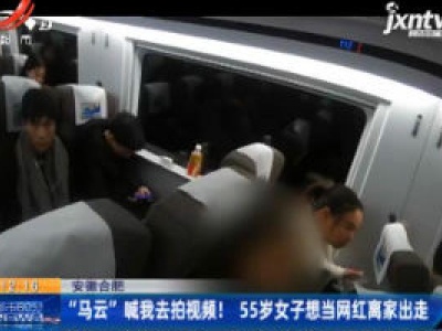 安徽合肥：“马云”喊我去拍视频！ 55岁女子想当网红离家出走