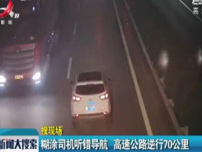 鹰潭：糊涂司机听错导航 高速公路逆行70公里