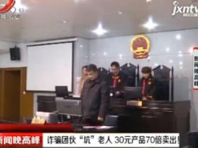 江苏：诈骗团伙“坑”老人 30元产品70倍卖出！