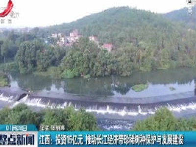 江西：投资15亿元 推动长江经济带珍稀树种保护与发展建设