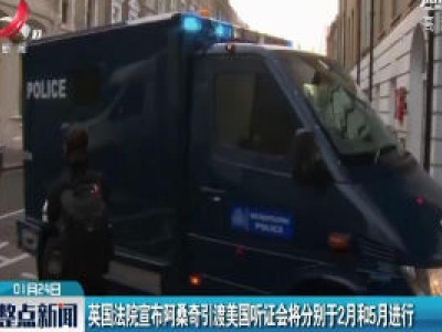 英国法院宣布阿桑奇引渡美国听证会将分别于2月和5月进行