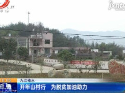 九江修水：开年山村行 为脱贫加油助力