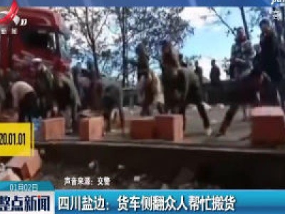 四川盐边：货车侧翻众人帮忙搬货