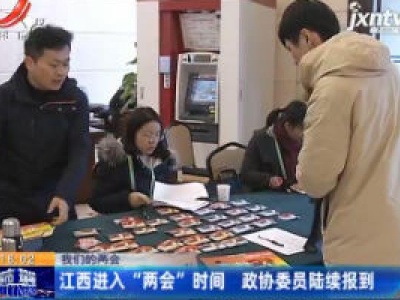 我们的两会：江西进入“两会”时间 政协委员陆续报到