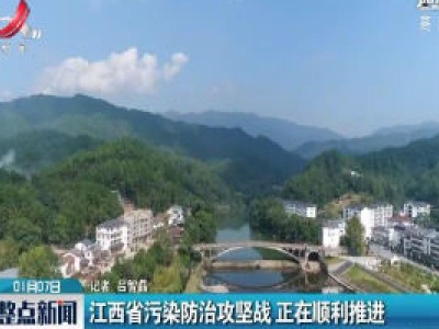 江西省污染防治攻坚战 正在顺利推进