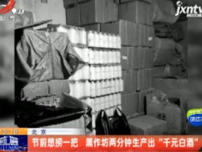 北京：节前想捞一把 黑作坊两分钟生产出“千元白酒”