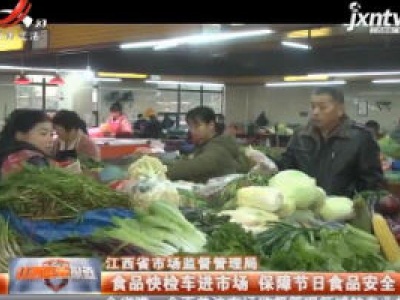  江西省市场监督管理局：食品快捡车进市场 保障节日食品安全