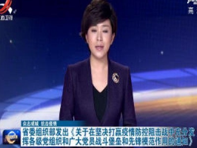 【众志成城 抗击疫情】省委组织部发出《关于在坚决打赢疫情防控阻击战中充分发挥各级党组织和广大党员战斗堡垒和先锋模范作用的通知》