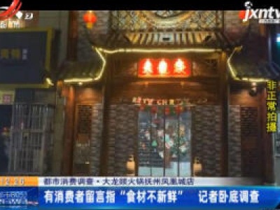 【都市消费调查】大龙燚火锅抚州凤凰城店：有消费者留言指“食材不新鲜” 记者卧底调查