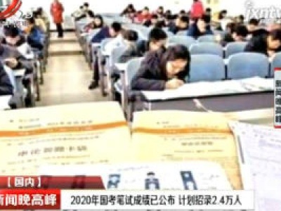 2020年国考笔试成绩已公布 计划招录2.4万人