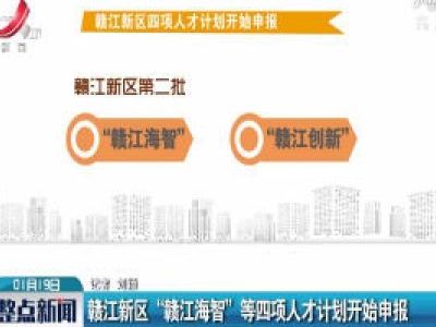 赣江新区“赣江海智”等四项人才计划开始申报