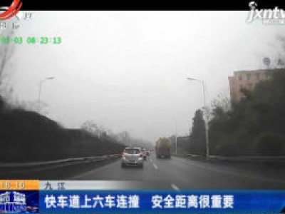 九江：快车道上六车连撞 安全距离很重要