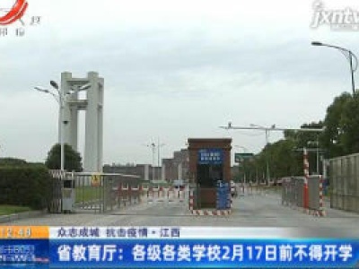 【众志成城 抗击疫情·江西】省教育厅：各级各类学校2月17日前不得开学