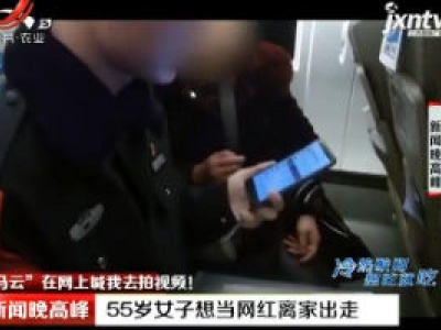“马云”在网上喊我去拍视频！：55岁女子想当网红离家出走