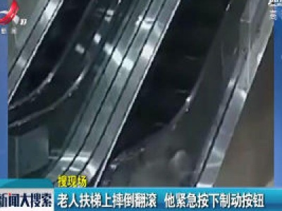 山东烟台：老人扶梯上摔倒翻滚 他紧急按下制动按钮