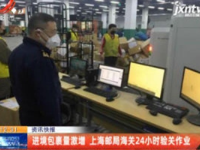 进境包裹量激增 上海邮局海关24小时验关作业