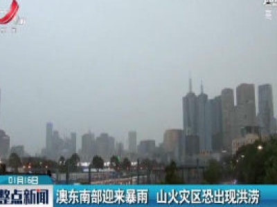 澳东南部迎来暴雨 山火灾区恐出现洪涝