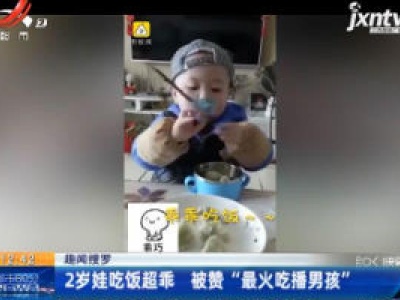 【趣闻搜罗】甘肃：2岁娃吃饭超乖 被赞“最火吃播男孩”