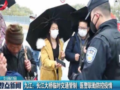 九江：长江大桥临时交通管制 医警联勤防控疫情