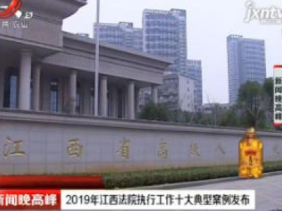 2019年江西法院执行工作十大典型案例发布