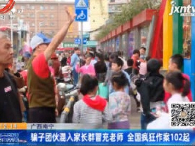 广西南宁：骗子团伙混入家长群冒充老师 全国疯狂作案102起