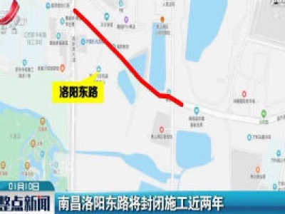 南昌洛阳东路将封闭施工近两年