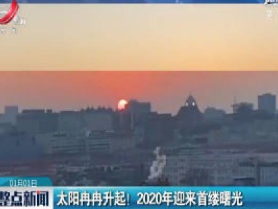 北京：太阳冉冉升起！ 2020年迎来首缕曙光