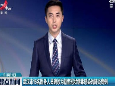 武汉市15名医务人员确诊为新型冠状病毒感染的肺炎病例
