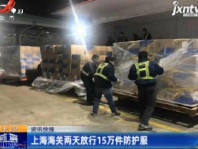 上海海关两天放行15万件防护服
