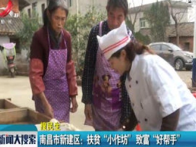 南昌市新建区：扶贫“小作坊”致富“好帮手”