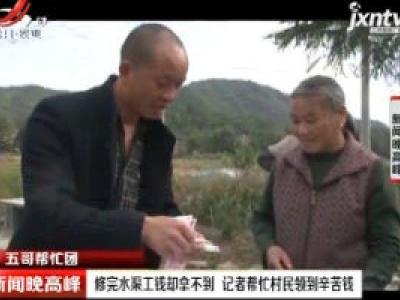 【五哥帮忙团】赣州上犹：修完水渠工钱却拿不到 记者帮忙村民领到辛苦钱