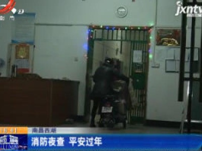南昌西湖：消防夜查 平安过年