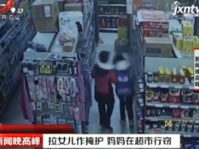扬州：拉女儿作掩护 妈妈在超市行窃
